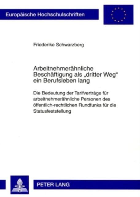 Arbeitnehmeraehnliche Beschaeftigung ALS «Dritter Weg» Ein Berufsleben Lang - Die Bedeutung Der Tarifvertraege Fuer Arbeitnehmeraehnliche Personen Des Oeffentlich-Rechtlichen Rundfunks Fuer Die Statusfeststellung