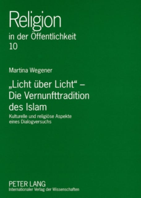 «Licht Ueber Licht» - Die Vernunfttradition Des Islam - Kulturelle Und Religioese Aspekte Eines Dialogversuchs
