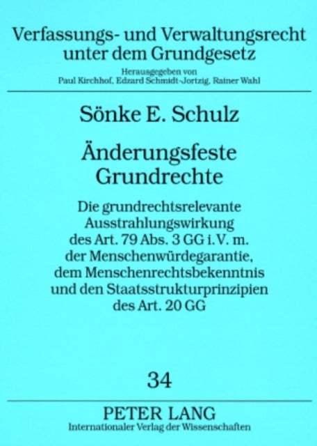 Aenderungsfeste Grundrechte - Die Grundrechtsrelevante Ausstrahlungswirkung Des Art. 79 Abs. 3 Gg I.V.M. Der Menschenwuerdegarantie, Dem Menschenrechtsbekenntnis Und Den Staatsstrukturprinzipien Des Art. 20 Gg
