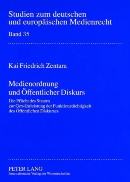 Medienordnung Und Oeffentlicher Diskurs - Die Pflicht Des Staates Zur Gewaehrleistung Der Funktionstuechtigkeit Des Oeffentlichen Diskurses