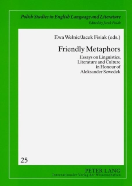 Friendly Metaphors - Essays on Linguistics, Literature and Culture in Honour of Aleksander Szwedek