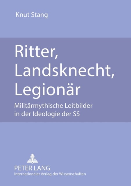 Ritter, Landsknecht, Legionaer - Militaermythische Leitbilder in der Ideologie der SS
