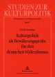 Kulturpolitik ALS Bewaehrungsprobe Fuer Den Deutschen Foederalismus