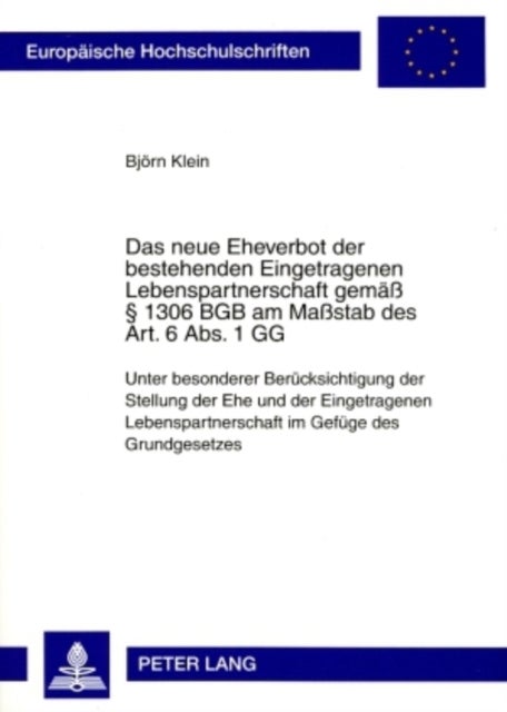 Das Neue Eheverbot Der Bestehenden Eingetragenen Lebenspartnerschaft Gemaeß § 1306 Bgb Am Maßstab Des Art. 6 Abs. 1 Gg - Unter Besonderer Beruecksichtigung Der Stellung Der Ehe Und Der Eingetragenen Lebenspartnerschaft Im Gefuege Des Grundgesetzes