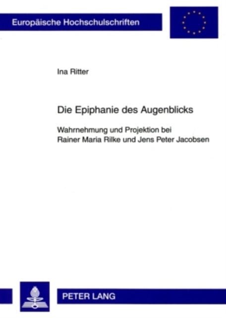 Die Epiphanie Des Augenblicks - Wahrnehmung Und Projektion Bei Rainer Maria Rilke Und Jens Peter Jacobsen