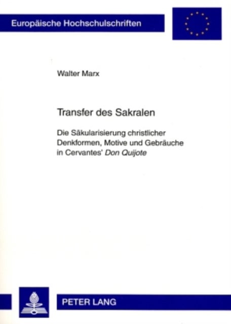 Transfer des Sakralen - Die Saekularisierung christlicher Denkformen, Motive und Gebraeuche in Cervantes’ "Don Quijote"