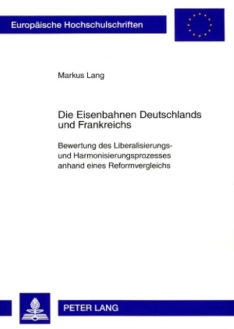 Die Eisenbahnen Deutschlands Und Frankreichs - Bewertung Des Liberalisierungs- Und Harmonisierungsprozesses Anhand Eines Reformvergleichs