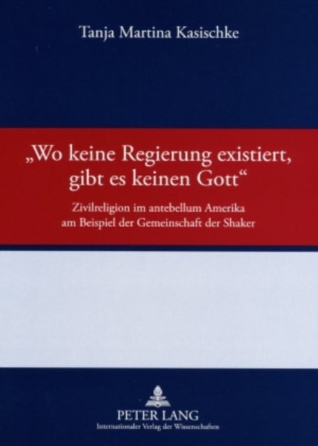 «Wo keine Regierung existiert, gibt es keinen Gott» - Zivilreligion im antebellum Amerika am Beispiel der Gemeinschaft der Shaker