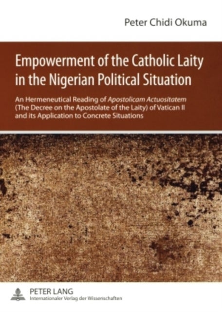 Empowerment of the Catholic Laity in the Nigerian Political Situation - An Hermeneutical Reading of "Apostolicam Actuositatem" (The Decree on the Apostolate of the Laity) of Vatican II and its Application to Concrete Situations