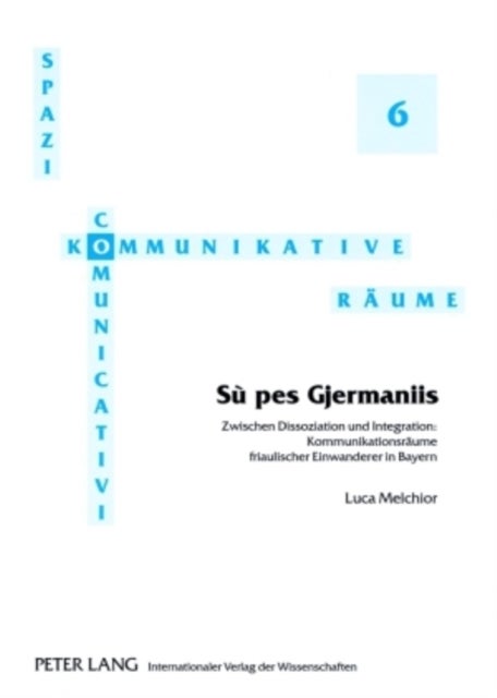 «Su pes Gjermaniis» - Zwischen Dissoziation und Integration: Kommunikationsraeume friaulischer Einwanderer in Bayern