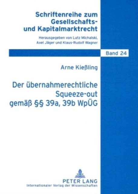 Der Uebernahmerechtliche Squeeze-Out Gemaeß §§ 39a, 39b Wpueg - Analyse Eines Neuen Instituts Zum Ausschluss Von Minderheitsaktionaeren