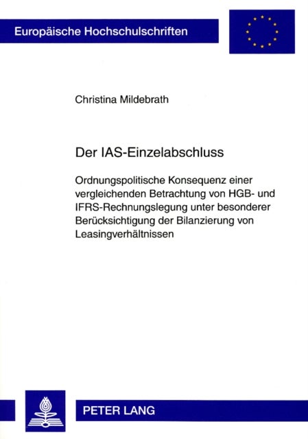 Der Ias-Einzelabschluss - Ordnungspolitische Konsequenz Einer Vergleichenden Betrachtung Von Hgb- Und Ifrs-Rechnungslegung Unter Besonderer Beruecksichtigung Der Bilanzierung Von Leasingverhaeltnissen