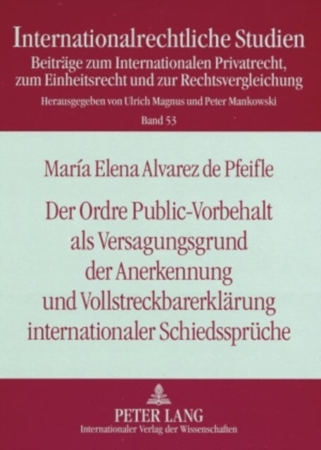 Der Ordre Public-Vorbehalt ALS Versagungsgrund Der Anerkennung Und Vollstreckbarerklaerung Internationaler Schiedssprueche - Unter Beruecksichtigung Des Deutschen, Schweizerischen, Franzoesischen Und Englischen Rechts Sowie Des Uncitral-Modellgesetzes