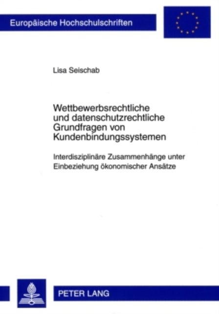 Wettbewerbsrechtliche- Und Datenschutzrechtliche Grundfragen Von Kundenbindungssystemen - Interdisziplinaere Zusammenhaenge Unter Einbeziehung Oekonomischer Ansaetze