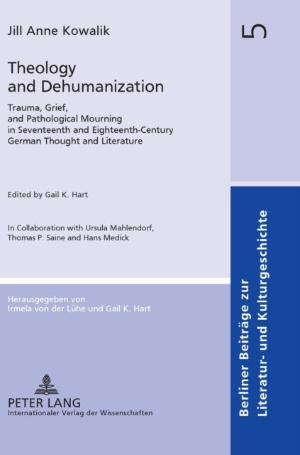 Theology and Dehumanization - Trauma, Grief, and Pathological Mourning in Seventeenth and Eighteenth-Century German Thought and Literature. Edited by Gail K. Hart in Collaboration with Ursula Mahlendorf, Thomas P. Saine and Hans Medick