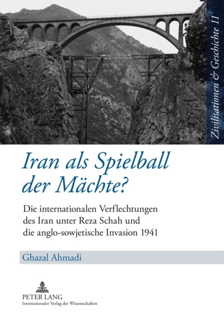 Iran ALS Spielball Der Maechte? - Die Internationalen Verflechtungen Des Iran Unter Reza Schah Und Die Anglo-Sowjetische Invasion 1941