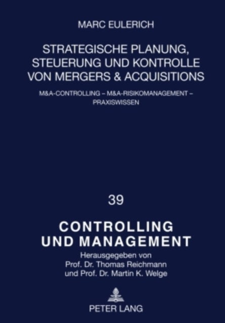 Strategische Planung, Steuerung Und Kontrolle Von Mergers & Acquisitions - M&a-Controlling - M&a-Risikomanagement - Praxiswissen