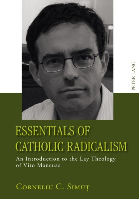 Essentials of Catholic Radicalism - An Introduction to the Lay Theology of Vito Mancuso