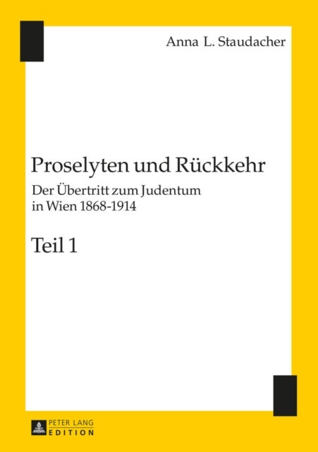 Proselyten Und Rueckkehr - Der Uebertritt Zum Judentum in Wien 1868-1914 - Teil 1 Und Teil 2