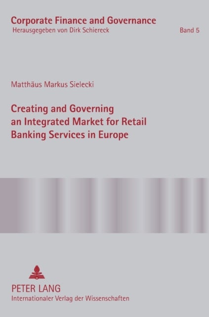 Creating and Governing an Integrated Market for Retail Banking Services in Europe - A Conceptual-Empirical Study of the Role of Regulation in Promoting a Single Euro Payments Area