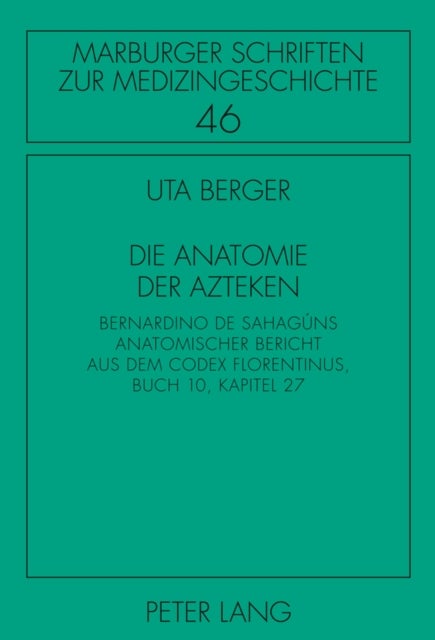 Die Anatomie der Azteken - Bernardino de Sahaguns anatomischer Bericht aus dem "Codex Florentinus", Buch 10, Kapitel 27