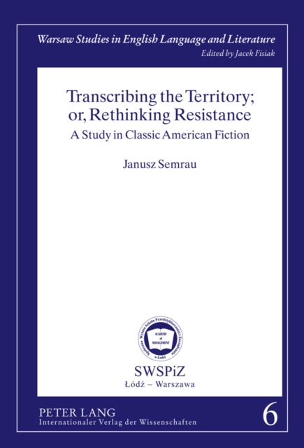 Transcribing the Territory; or, Rethinking Resistance - A Study in Classic American Fiction