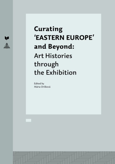 Curating ‘EASTERN EUROPE’ and Beyond - Art Histories through the Exhibition