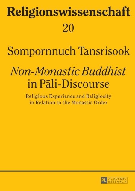 ¿Non-Monastic Buddhist¿ in Pali-Discourse - Religious Experience and Religiosity in Relation to the Monastic Order