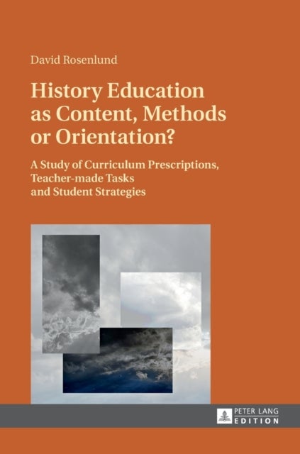 History Education as Content, Methods or Orientation? - A Study of Curriculum Prescriptions, Teacher-made Tasks and Student Strategies