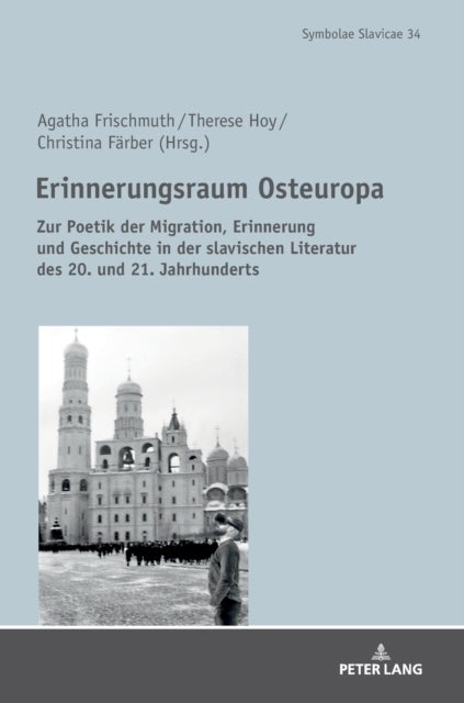 Erinnerungsraum Osteuropa - Zur Poetik der Migration, Erinnerung und Geschichte in der slavischen Literatur des 20. und 21. Jahrhunderts