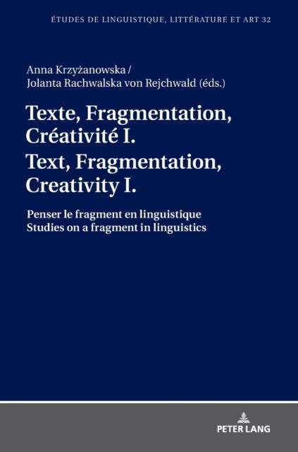 Texte, Fragmentation, Creativite I / Text, Fragmentation, Creativity I - Penser le fragment en linguistique / Studies on a fragment in linguistics