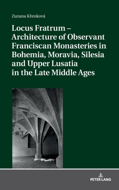 Locus Fratrum ¿ Architecture of Observant Franciscan Monasteries in Bohemia, Moravia, Silesia and Up