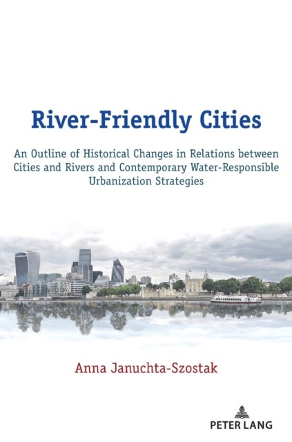 River-Friendly Cities - An Outline of Historical Changes in Relations between Cities and Rivers and Contemporary Water-Responsible Urbanization Strategies