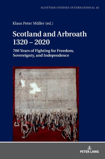 Scotland and Arbroath 1320 ¿ 2020 - 700 Years of Fighting for Freedom, Sovereignty, and Independence
