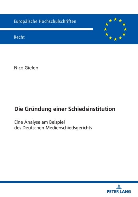 Die Gruendung einer Schiedsinstitution - Eine Analyse am Beispiel des Deutschen Medienschiedsgerichts