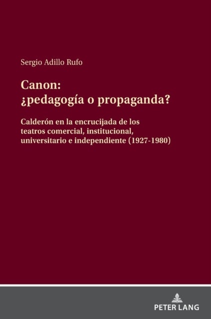 Canon - ¿pedagogia o propanda?: Calderon en la encrucijada de los teatros comercial, institucional, universitario e independiente (1927-1980)