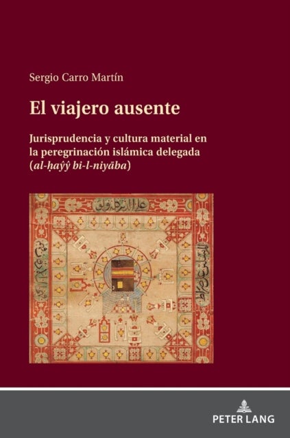 El viajero ausente - Jurisprudencia y cultura material en la peregrinacion islamica delegada (al-ḥaŷŷ bi-l-niyāba)