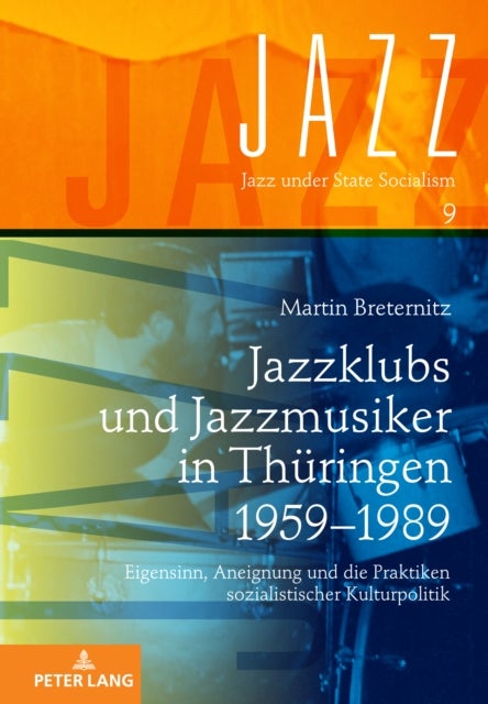Jazzklubs und Jazzmusiker in Thueringen 1959-1989 - Eigensinn, Aneignung und die Praktiken sozialistischer Kulturpolitik