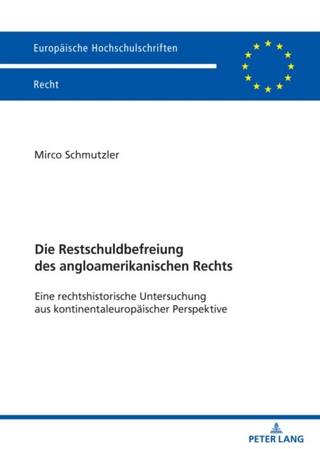 Die Restschuldbefreiung des angloamerikanischen Rechts - Eine rechtshistorische Untersuchung aus kontinentaleuropaeischer Perspektive