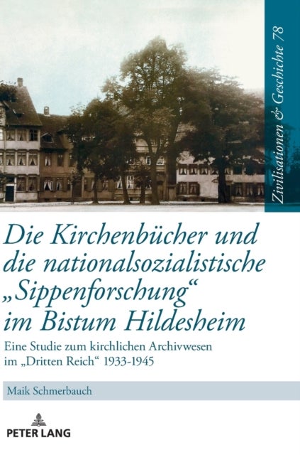 Die Kirchenbuecher und die nationalsozialistische «Sippenforschung» im Bistum Hildesheim - Eine Studie Zum Kirchlichen Archivwesen Im «Dritten Reich» 1933-1945