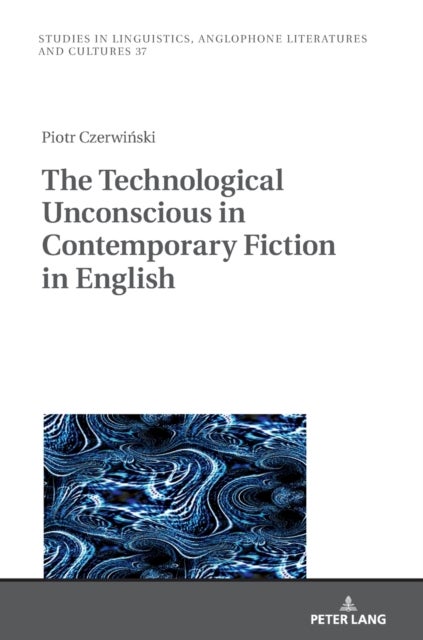 The Technological Unconscious in Contemporary Fiction in English