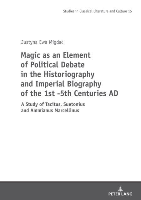 Magic as an Element of Political Debate in the Historiography and Imperial Biography of the 1st -5th - A Study of Tacitus, Suetonius and Ammianus Marcellinus