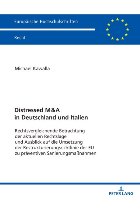 Distressed M&A in Deutschland und Italien - Rechtsvergleichende Betrachtung der aktuellen Rechtslage und Ausblick auf die Umsetzung der Restrukturierungsrichtlinie der EU zu praeventiven Sanierungsmaßnahmen