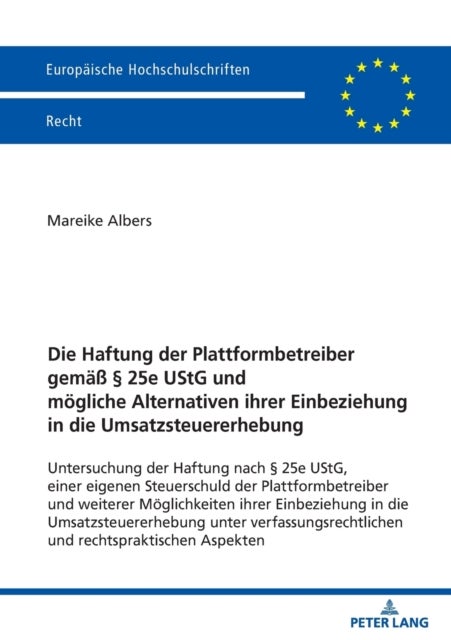 Die Haftung Der Plattformbetreiber Gemaeß § 25e Ustg Und Moegliche Alternativen Ihrer Einbeziehung in Die Umsatzsteuererhebung - Untersuchung Der Haftung Nach § 25e Ustg, Einer Eigenen Steuerschuld Der Plattformbetreiber Und Weiterer Moeglichkeiten Ihrer Einbeziehung in Die Umsatzsteuererhebung Unter Verfassungsrechtlichen Und Rechtspraktischen Aspekten