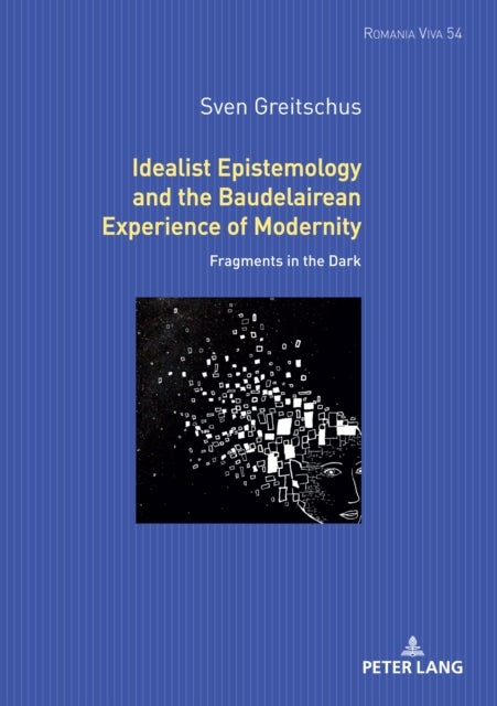 Idealist Epistemology and the Baudelairean Experience of Modernity - Fragments in the Dark