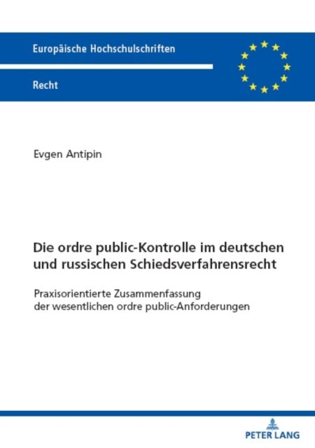 Die Ordre Public-Kontrolle Im Deutschen Und Russischen Schiedsverfahrensrecht - Praxisorientierte Zusammenfassung Der Wesentlichen Ordre Public-Anforderungen