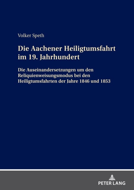 Die Aachener Heiligtumsfahrt im 19. Jahrhundert - Die Auseinandersetzungen um den Reliquienweisungsmodus bei den Heiligtumsfahrten der Jahre 1846 und 1853