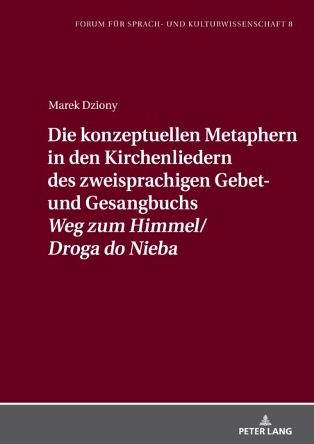Die Konzeptuellen Metaphern in Den Kirchenliedern Des Zweisprachigen Gebet- Und Gesangbuchs «Weg Zum Himmel/Droga Do Nieba»