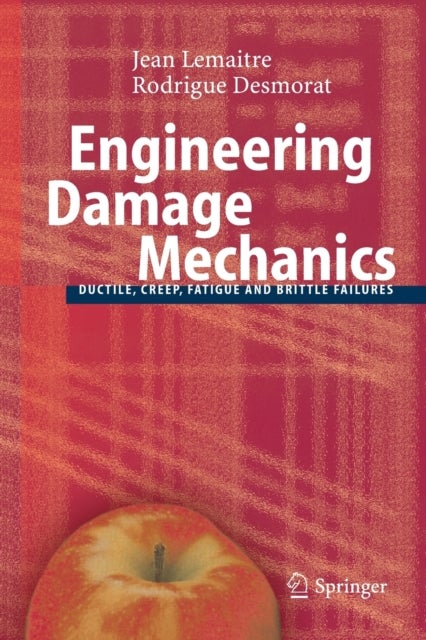 Engineering Damage Mechanics - Ductile, Creep, Fatigue and Brittle Failures