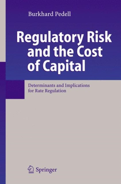 Regulatory Risk and the Cost of Capital - Determinants and Implications for Rate Regulation